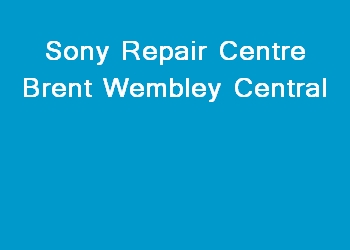 Sony Repair Centre Brent Wembley Central