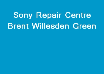 Sony Repair Centre Brent Willesden Green