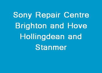 Sony Repair Centre Brighton and Hove Hollingdean and Stanmer