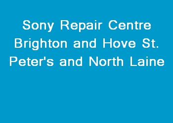 Sony Repair Centre Brighton and Hove St. Peter's and North Laine