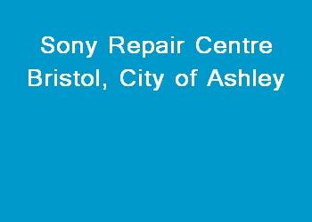 Sony Repair Centre Bristol, City of Ashley