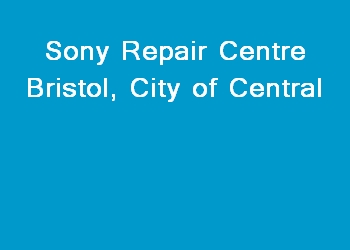 Sony Repair Centre Bristol, City of Central