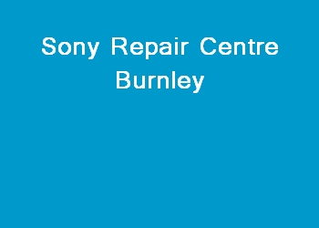 Sony Repair Centre Burnley