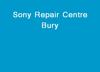 Sony Repair Centre Bury