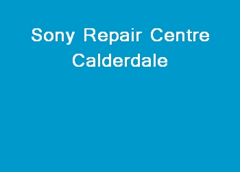 Sony Repair Centre Calderdale