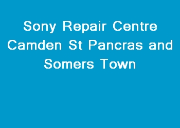 Sony Repair Centre Camden St Pancras and Somers Town