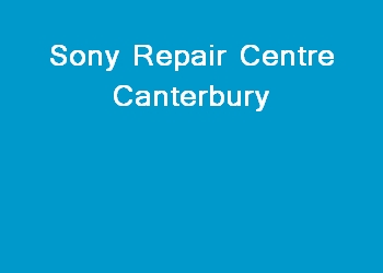 Sony Repair Centre Canterbury