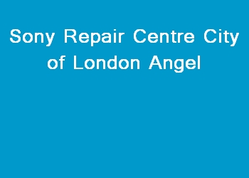 Sony Repair Centre City of London Angel