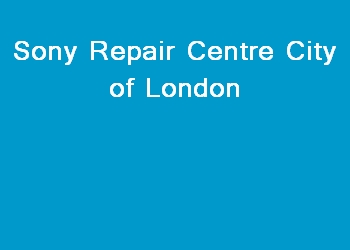 Sony Repair Centre City of London