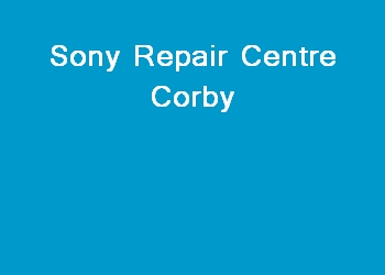 Sony Repair Centre Corby