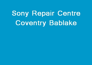 Sony Repair Centre Coventry Bablake