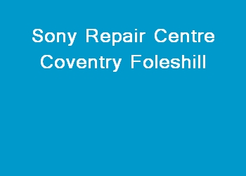 Sony Repair Centre Coventry Foleshill