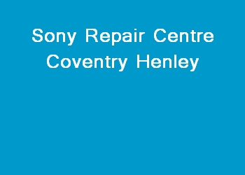 Sony Repair Centre Coventry Henley