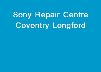 Sony Repair Centre Coventry Longford