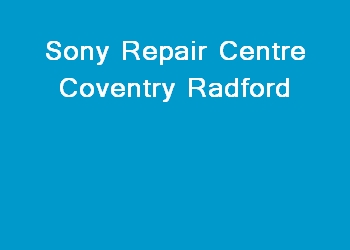 Sony Repair Centre Coventry Radford