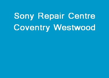 Sony Repair Centre Coventry Westwood