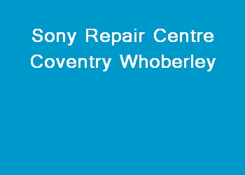 Sony Repair Centre Coventry Whoberley