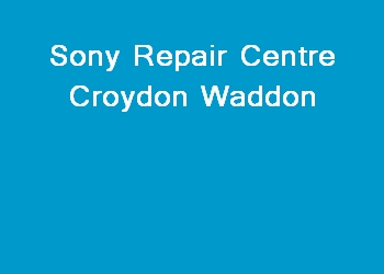 Sony Repair Centre Croydon Waddon