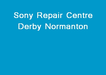 Sony Repair Centre Derby Normanton