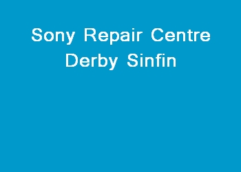 Sony Repair Centre Derby Sinfin