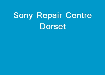 Sony Repair Centre Dorset