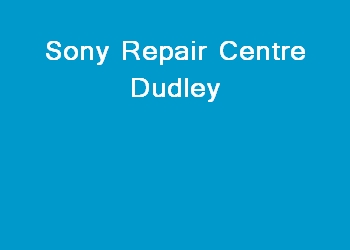 Sony Repair Centre Dudley