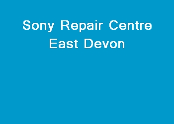 Sony Repair Centre East Devon