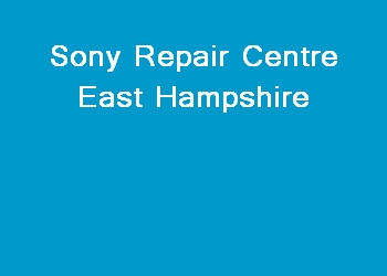 Sony Repair Centre East Hampshire