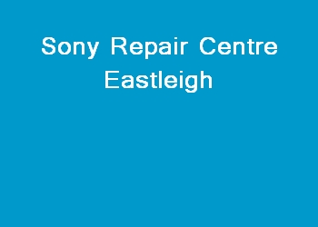 Sony Repair Centre Eastleigh