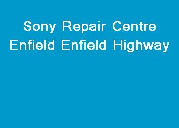 Sony Repair Centre Enfield Enfield Highway