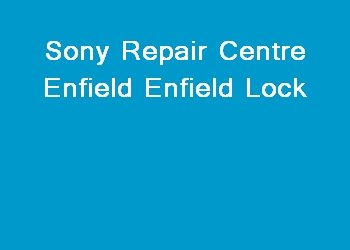 Sony Repair Centre Enfield Enfield Lock