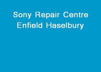Sony Repair Centre Enfield Haselbury