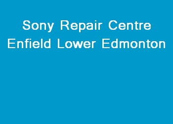 Sony Repair Centre Enfield Lower Edmonton