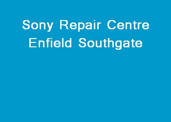 Sony Repair Centre Enfield Southgate