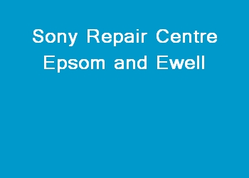 Sony Repair Centre Epsom and Ewell