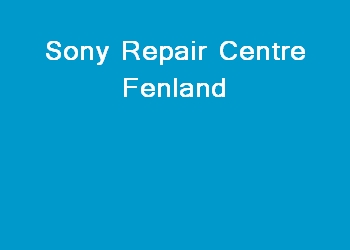 Sony Repair Centre Fenland