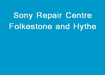 Sony Repair Centre Folkestone and Hythe