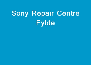 Sony Repair Centre Fylde