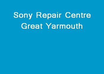 Sony Repair Centre Great Yarmouth
