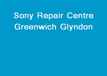 Sony Repair Centre Greenwich Glyndon