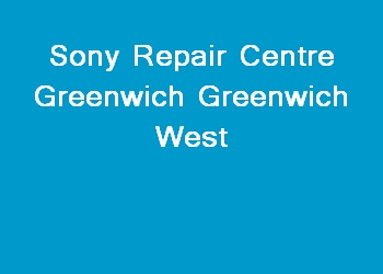 Sony Repair Centre Greenwich Greenwich West