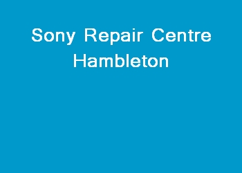 Sony Repair Centre Hambleton