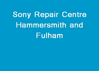 Sony Repair Centre Hammersmith and Fulham