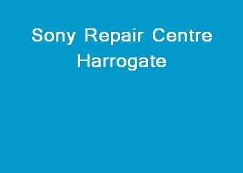 Sony Repair Centre Harrogate