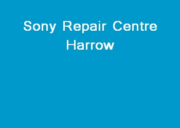 Sony Repair Centre Harrow