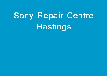 Sony Repair Centre Hastings
