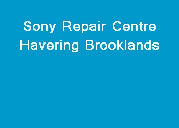 Sony Repair Centre Havering Brooklands