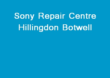 Sony Repair Centre Hillingdon Botwell