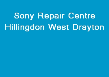 Sony Repair Centre Hillingdon West Drayton