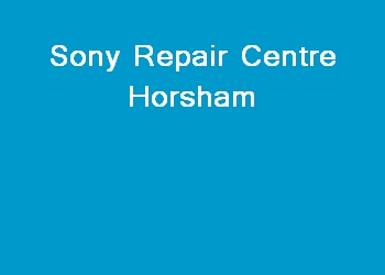 Sony Repair Centre Horsham